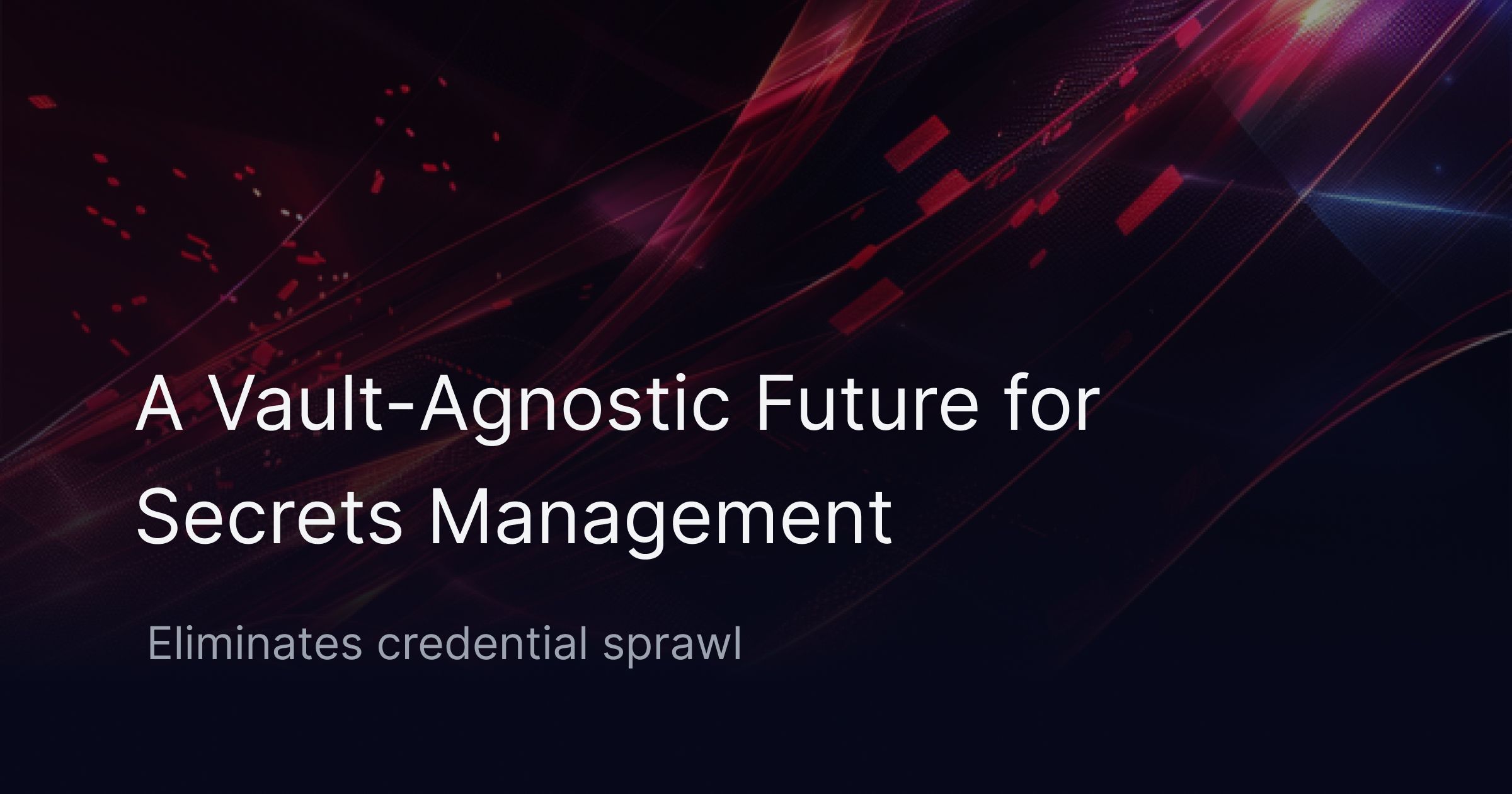 A Vault-Agnostic Future for Secrets Management