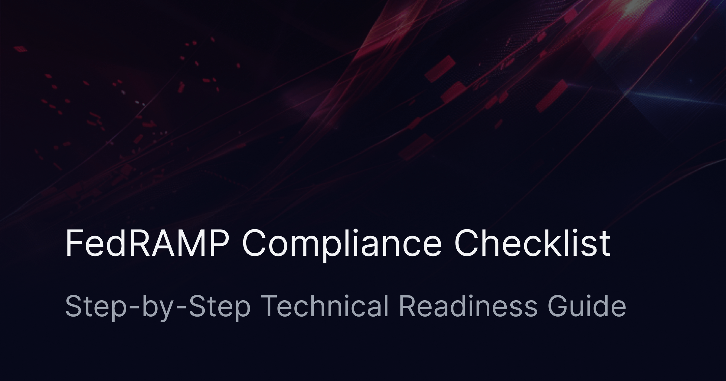 FedRAMP Compliance Checklist: Step-by-Step Technical Readiness Guide 