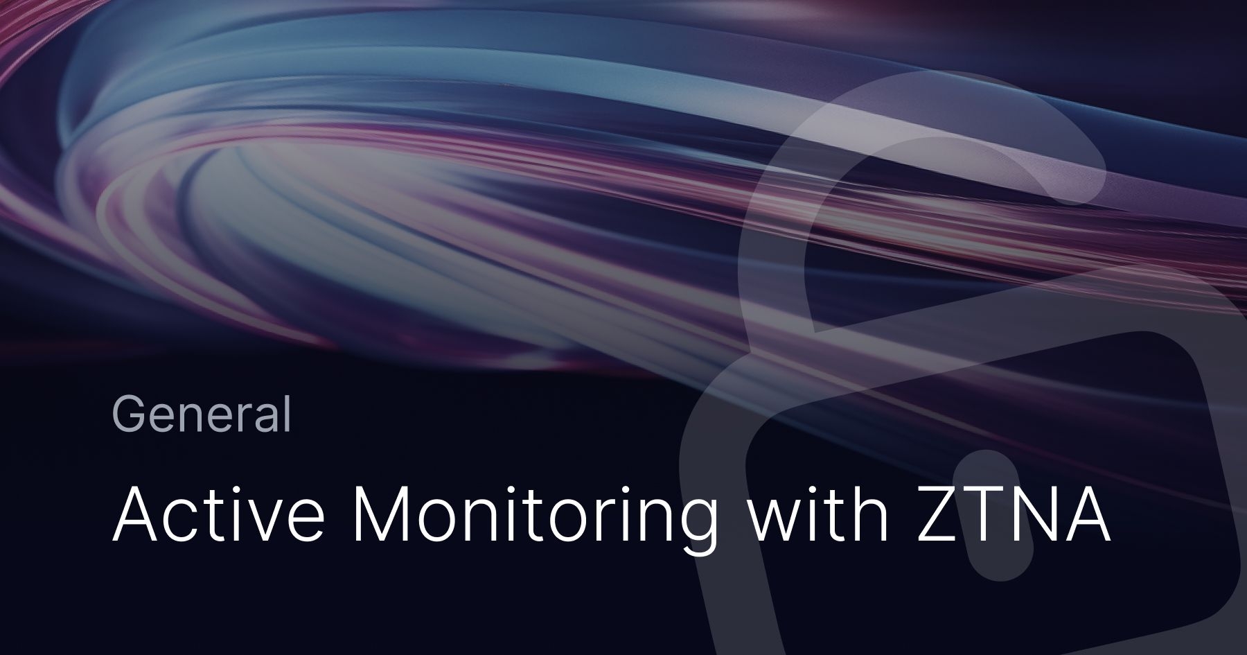 Why do you need Active Monitoring with Zero Trust?